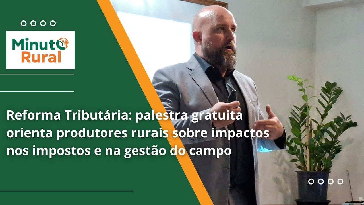 Reforma Tributária: palestra gratuita orienta produtores rurais sobre impactos nos impostos e gestão