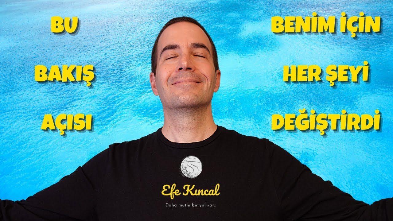 Bu Bakış A&ccedil;ısı Benim İ&ccedil;in Her Şeyi Değiştirdi - Efe Kıncal