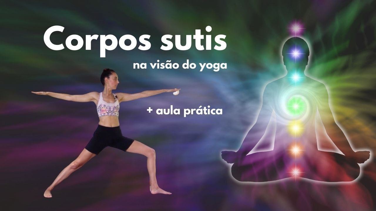 Corpos sutis (7 corpos )- na visão do yoga + aula prática