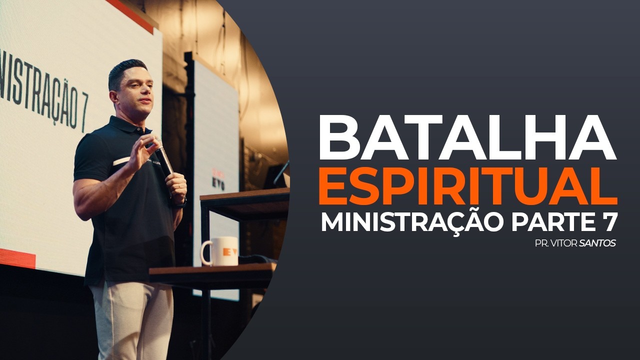 BATALHA ESPIRITUAL (MINISTRAÇÃO 7) | PR. VITOR SANTOS | EVO CHURCH