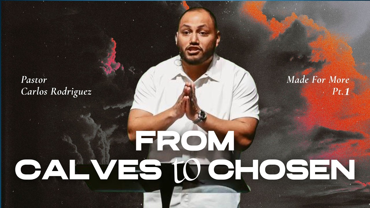 From Calves To Chosen | Pastor Carlos Rodriguez