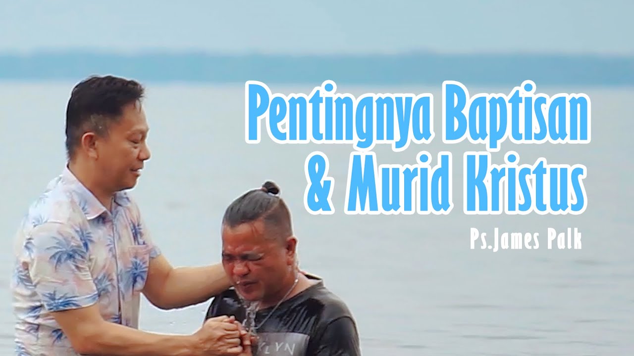 PENTINGNYA BAPTISAN DAN MURID KRISTUS - PS.JAMES PALK