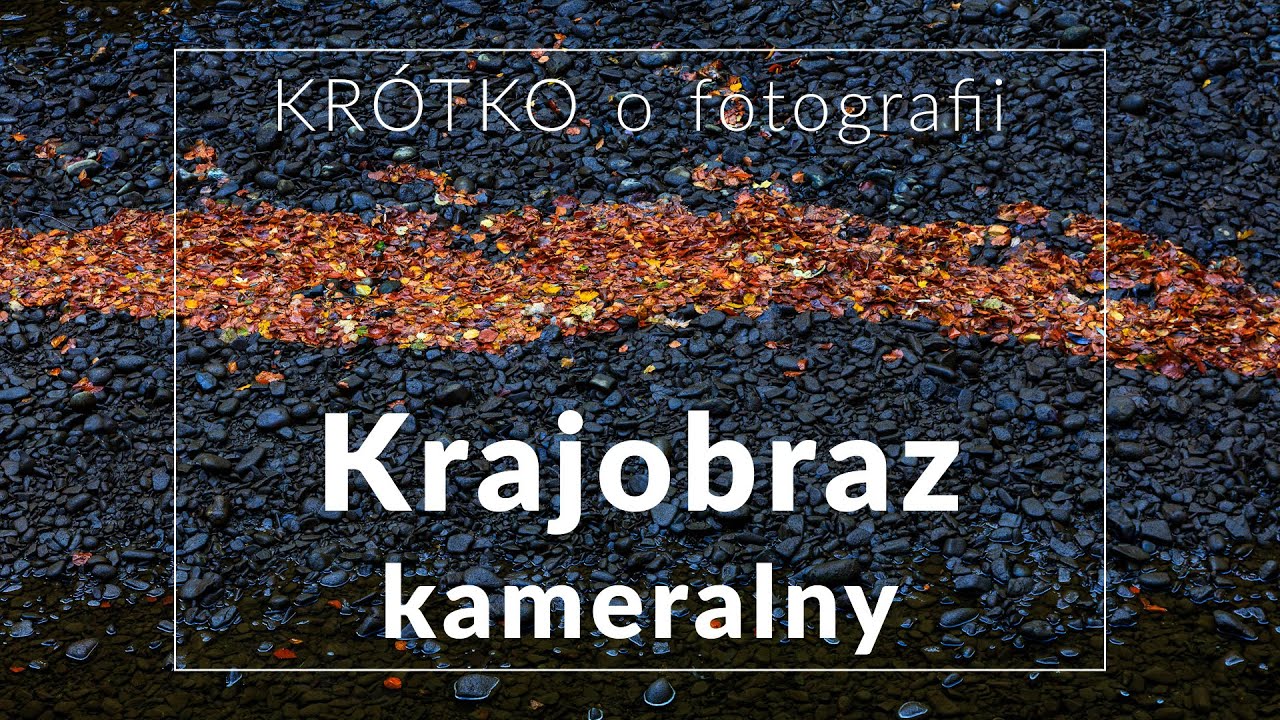 Krajobraz KAMERALNY - KRÓTKO o fotografii