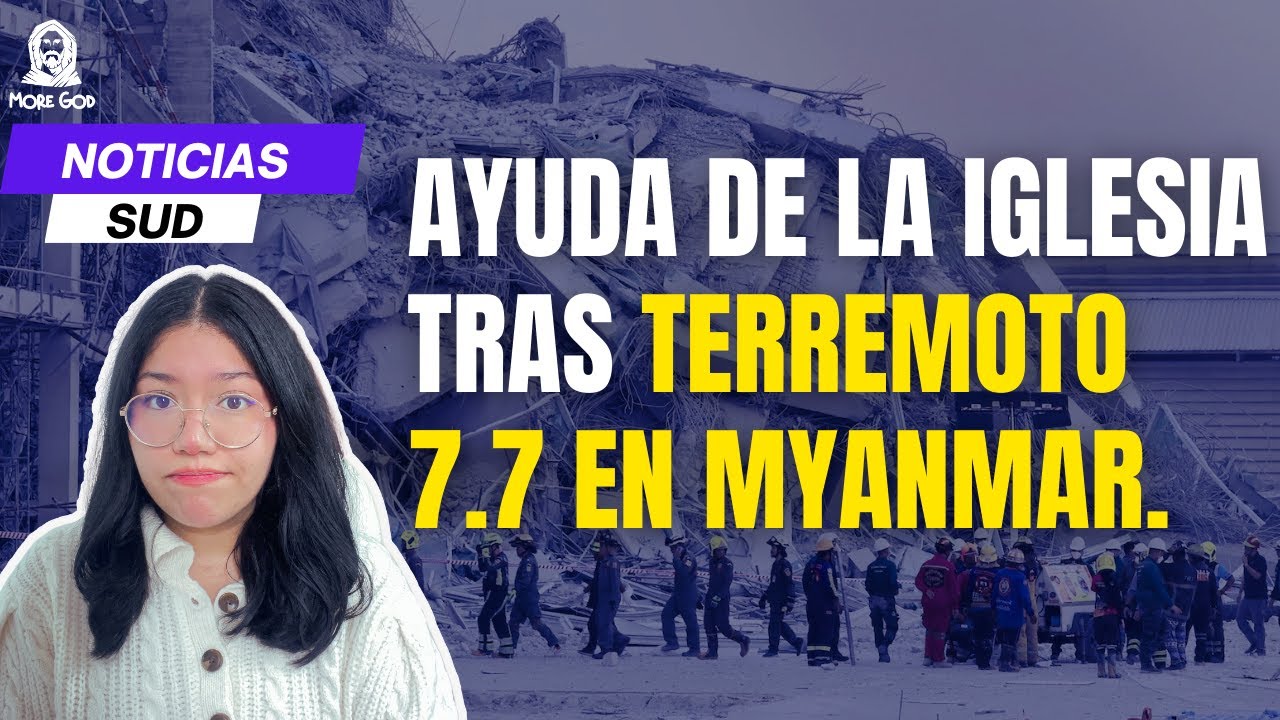 Noticias SUD con Liss Posada / Ayuda de la Iglesia tras terremoto 7.7 en Myanmar