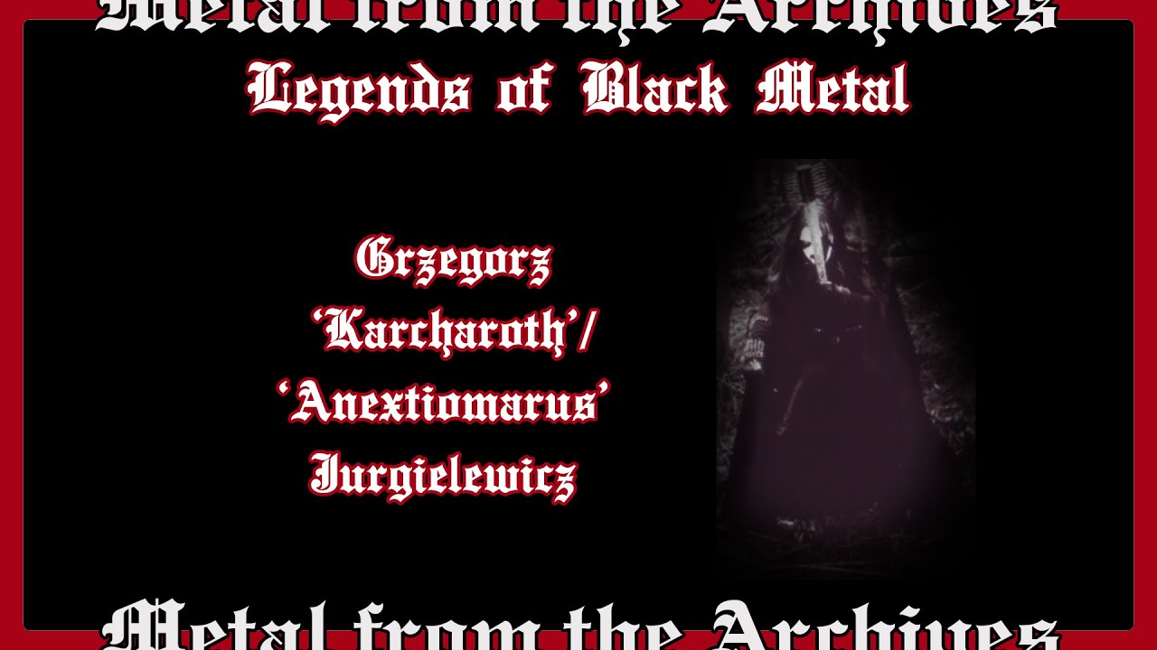 Legends of Black Metal Shorts: Grzegorz 'Karcharoth' / 'Anextiomarus' Jurgielewicz ~ Infernum ~ MFTA