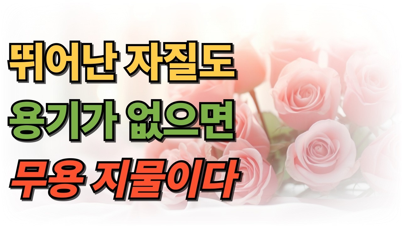 뛰어난 자질도 용기가 없으면 무용지물이다