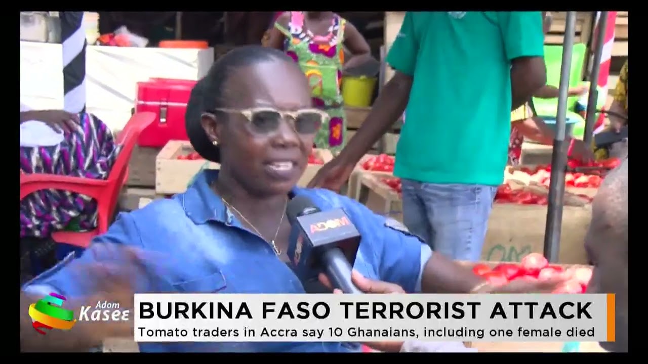 Burkina Faso Terrorist Attack: Tomato traders in Accra say 10 Ghanaians, including one female died