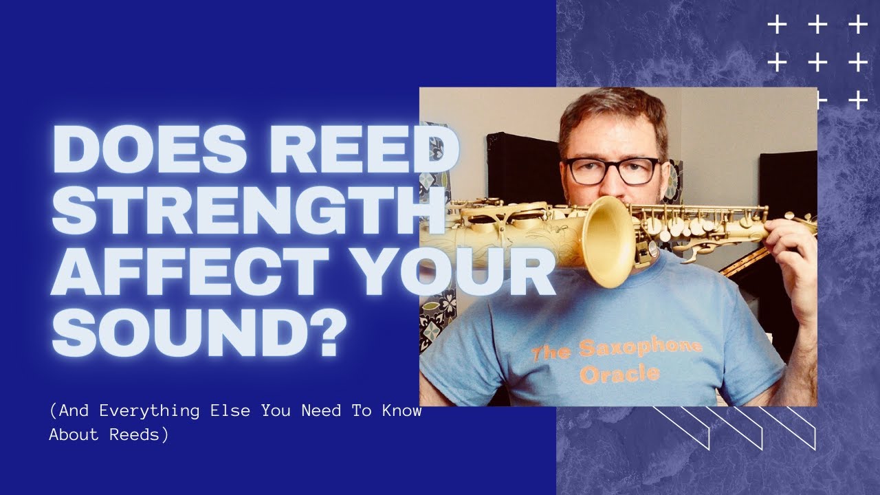 Does reed strength affect your sound? (and everything else you need to know about reeds)