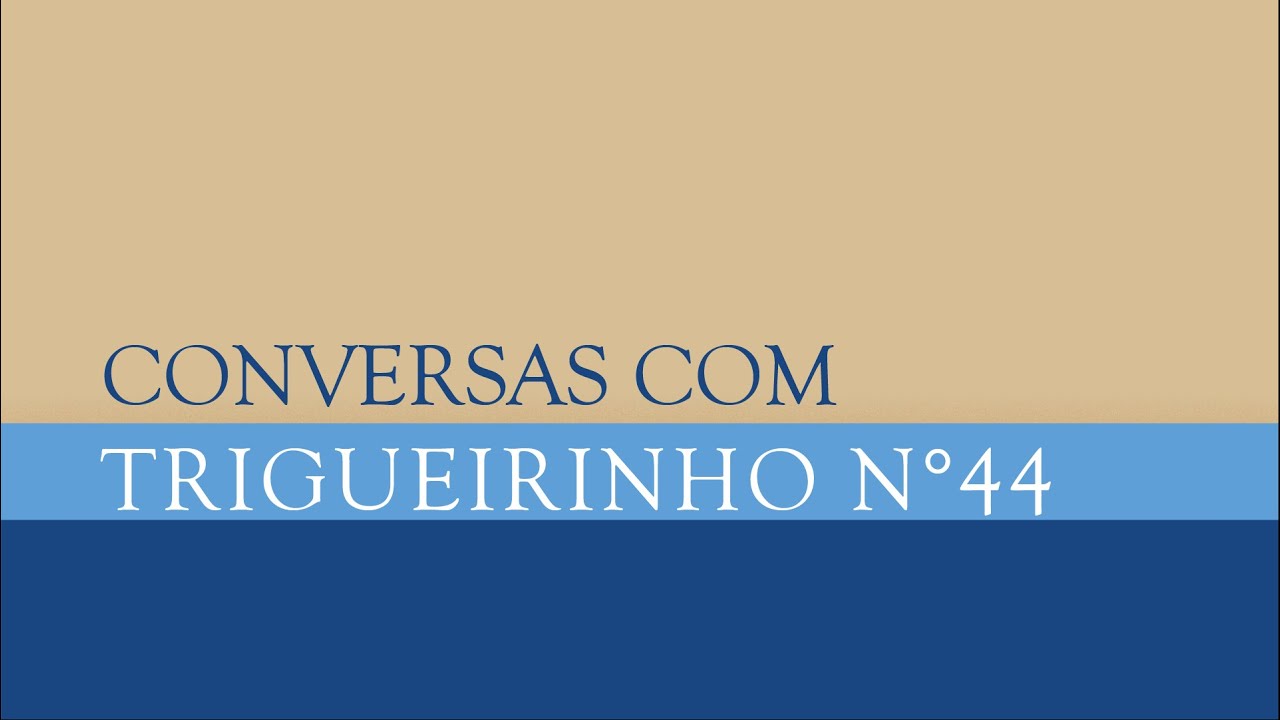 Trigueirinho | Conversas com Trigueirinho Nº 44
