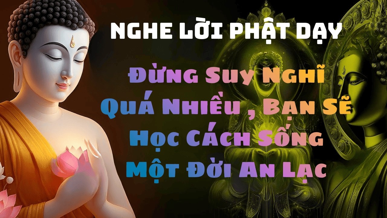 Đừng Suy Nghĩ Quá Nhiều–Nghe Lời Phật Dạy- Bạn Sẽ Học Cách Sống Một Đời An Lạc#phat phap an nhien