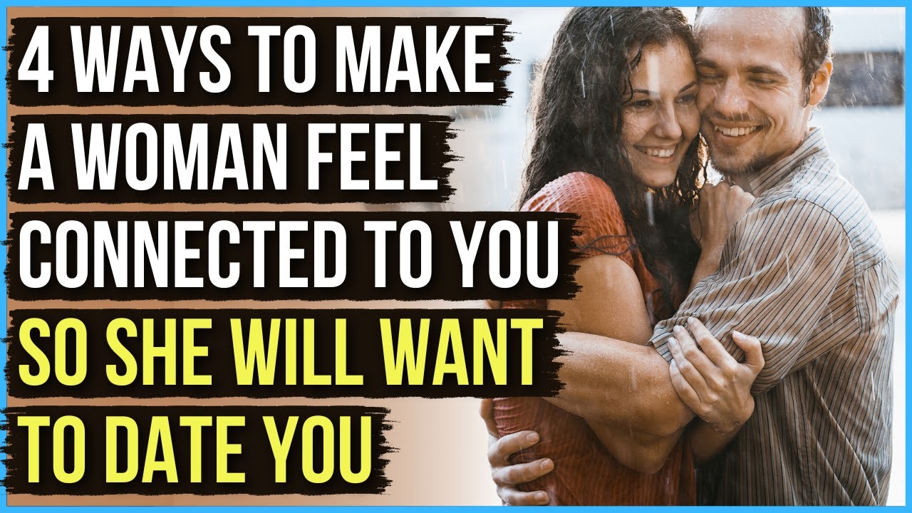 4 Ways to Build a Connection with a Woman So She Will Want to Date You