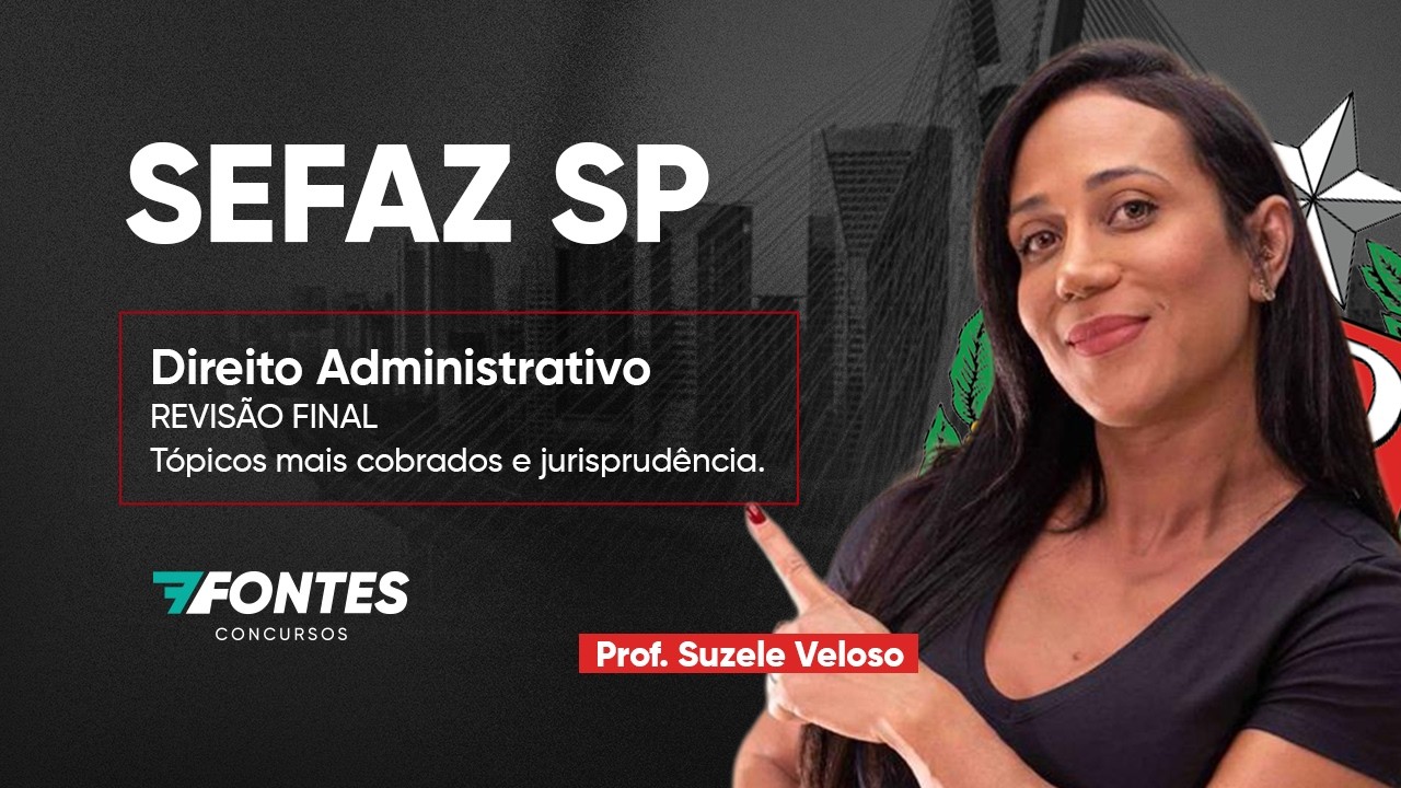 SEFAZ SP - Direito Administrativo em Questões FCC - Prof. Suzele Veloso