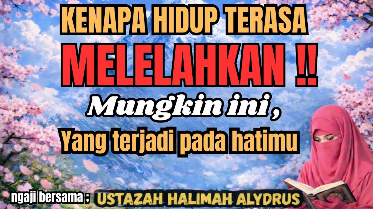 Ustadzah HALIMAH ALAYDRUS - KENAPA HIDUP TERASA MELELAHKAN ! MUNGKIN INI YANG TERJADI PADA HATIMU