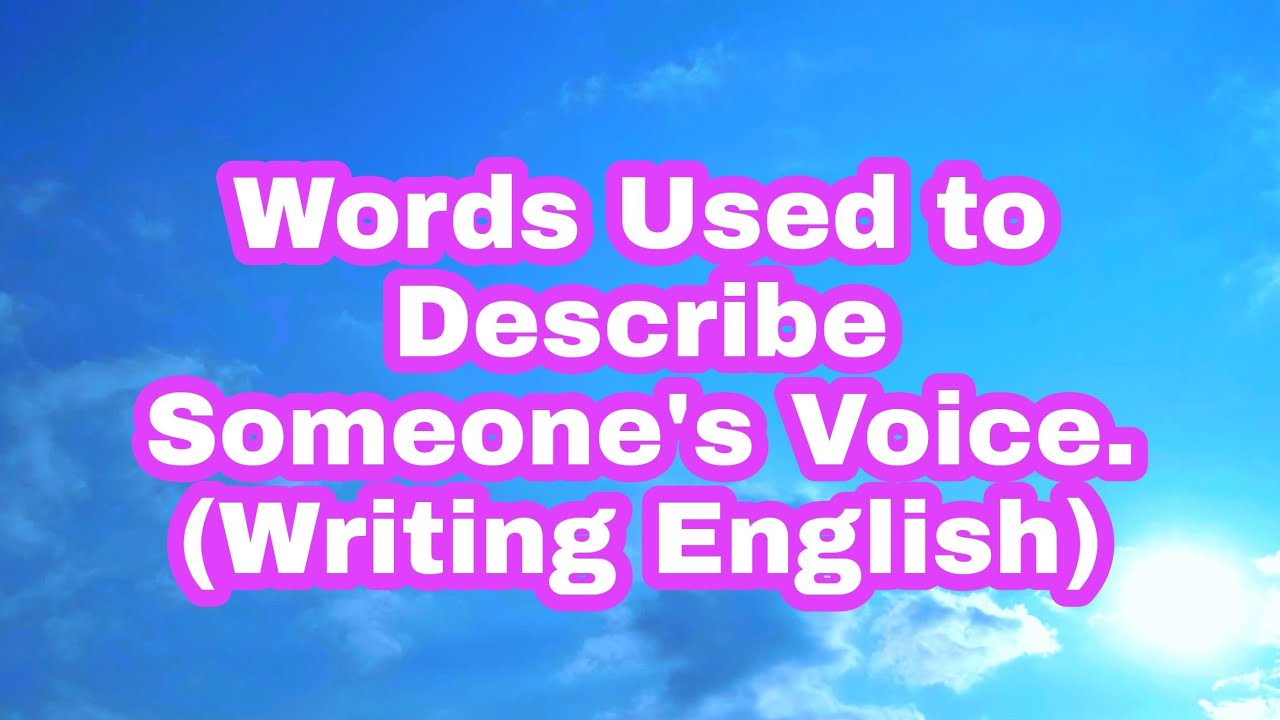 Learn All the Words used to describe someone's voice (writing English)