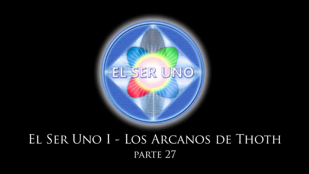El Ser Uno I - Los Arcanos de Thoth - Parte 27