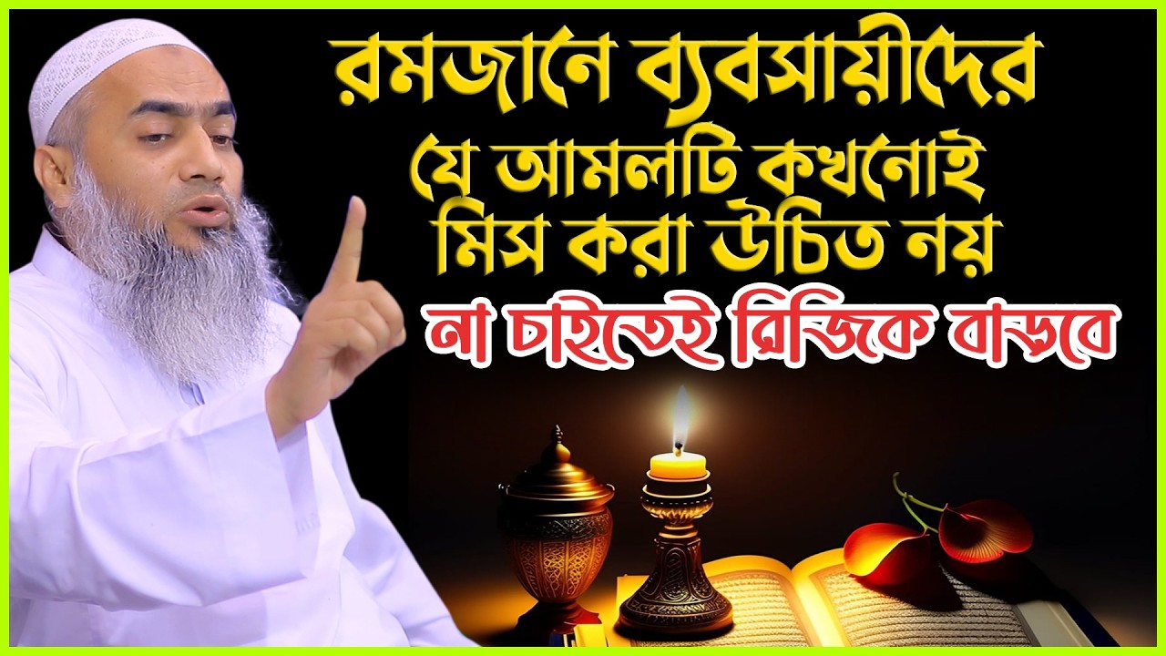রমজানে ব্যবসায়ীদের যে আমলটি কখনোই মিস করা উচিত নয়; না চাইতেই রিজিক বাড়বে | মুফতি মুস্তাকুন্নবী