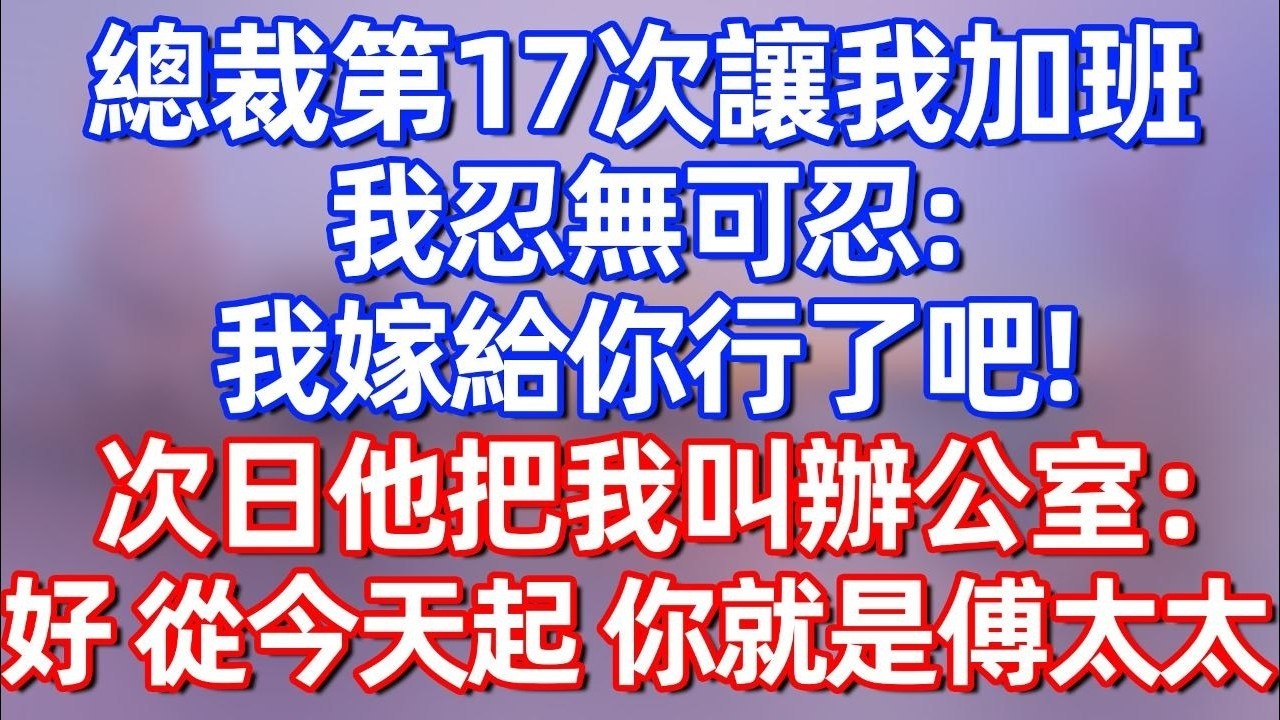 【完結】總裁第17次讓我加班，我忍無可忍：我嫁給你行了吧！次日他叫我到辦公室：好，從今天起，你就是傅太太！#夜讀人生 #碧荷講故事 #深夜淺讀 #情感 #完结文 #情感故事 #一口气看完