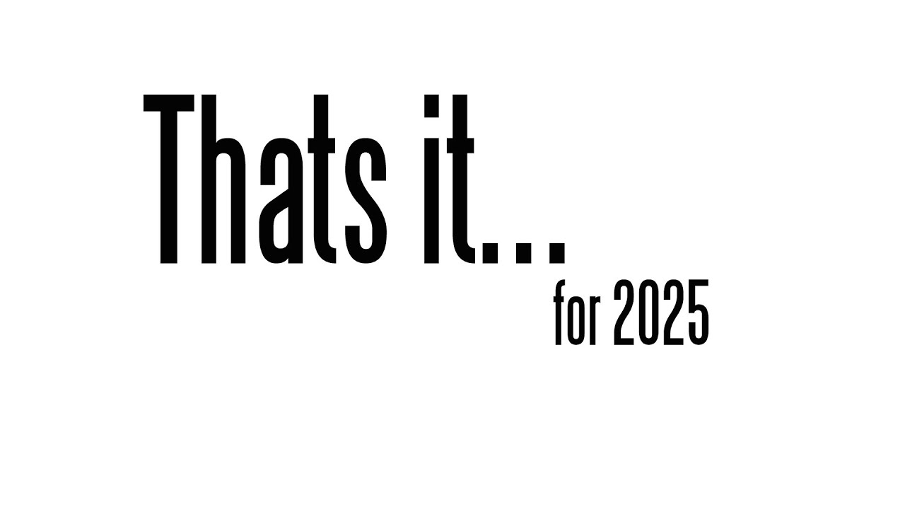 Thats it...for 2025