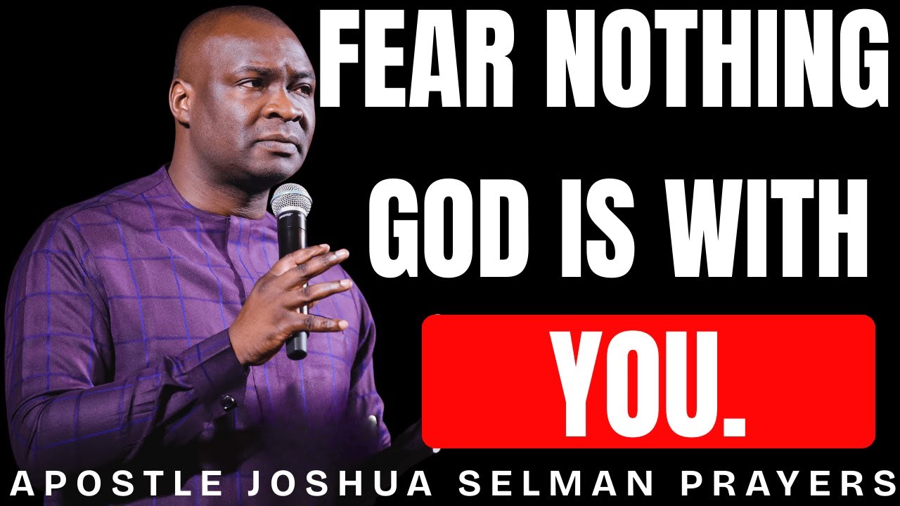 FEAR NOTHING FOR GOD IS WITH YOU | MORNING PRAYER | APOSTLE JOSHUA SELMAN