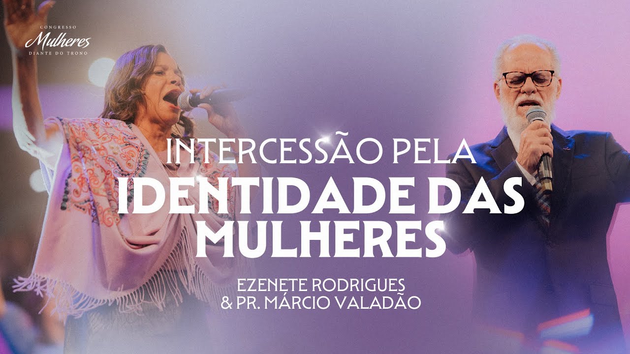 Intercessão pela Identidade das Mulheres - Ezenete Rodrigues e Pr. Márcio Valadão - Mulheres DT