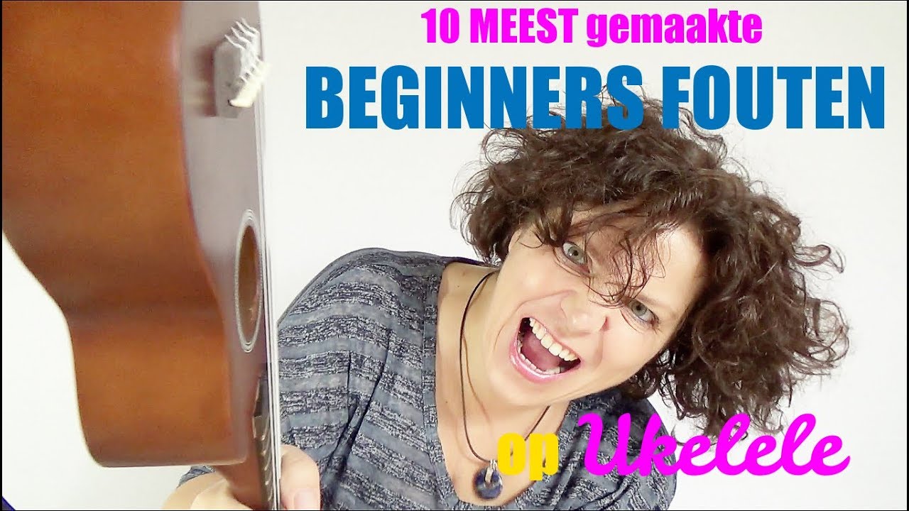 10 Meest Gemaakte Beginners Fouten op Ukelele - Ukelele4U
