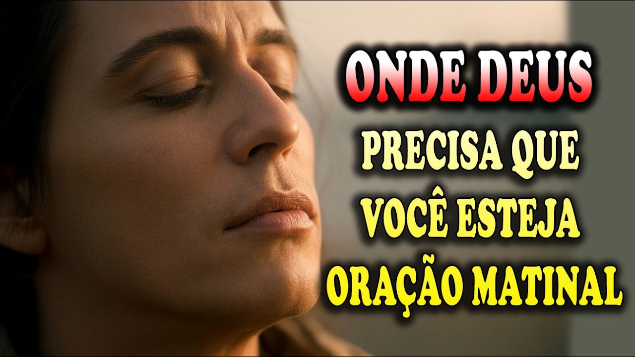 VOCÊ ESTÁ EXATAMENTE ONDE DEUS PRECISA QUE VOCÊ ESTEJA | ORAÇÃO MATINAL!