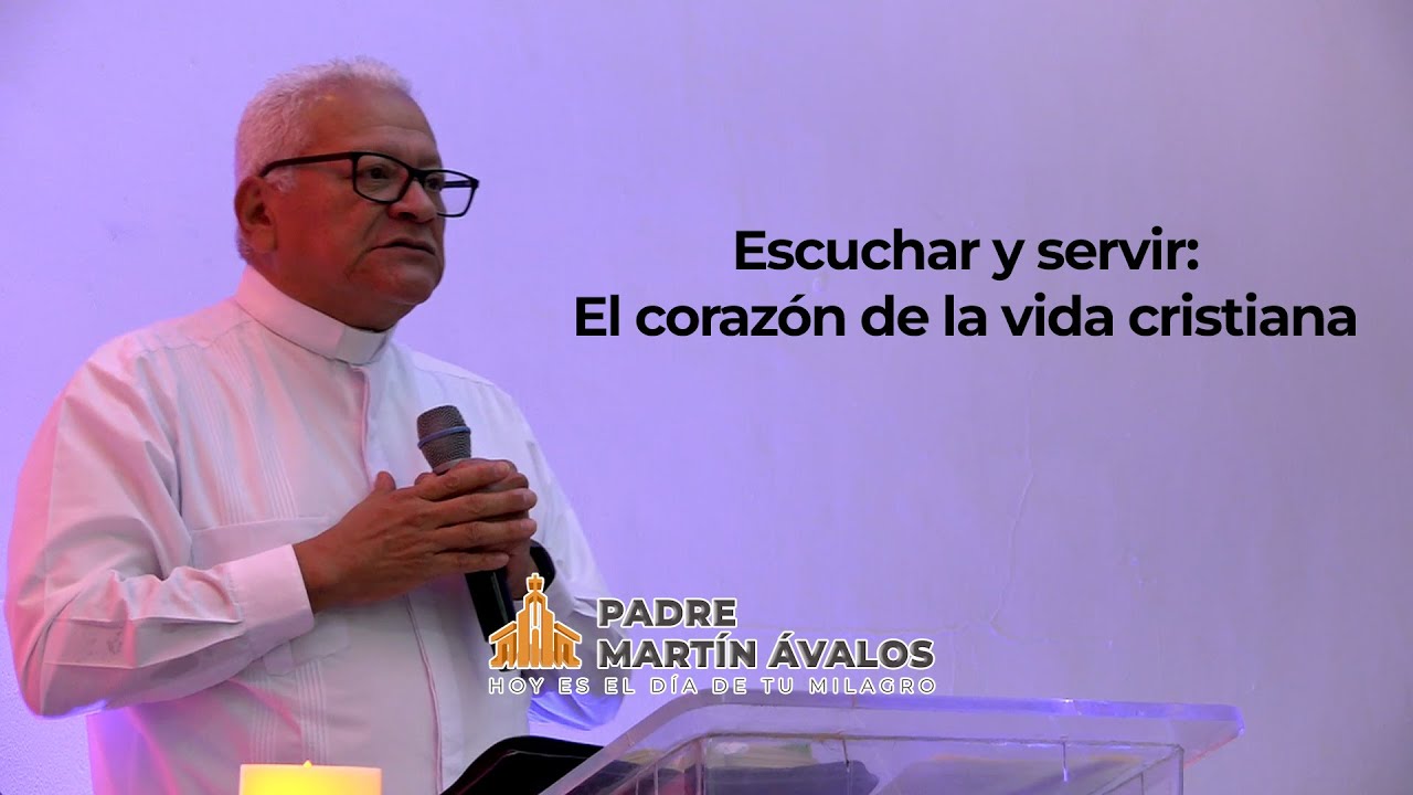 Escuchar y servir: El corazón de la vida cristiana | Predicación | Padre Martín Ávalos