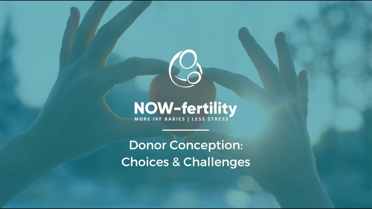 Donor Conception: Choices & Challenges - NOW-fertility Webinar