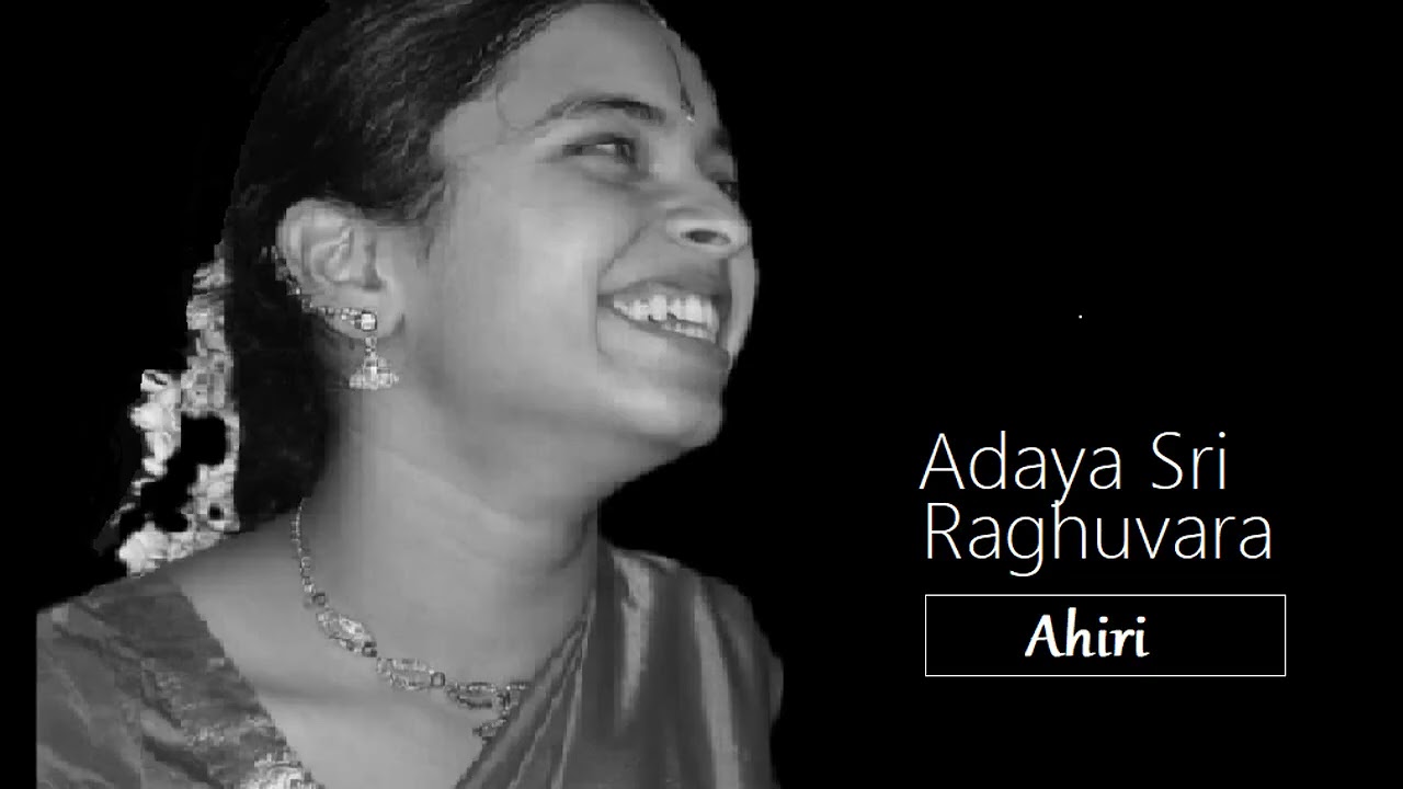 Adaya Sri Raghuvara / Ahiri / Adi / Thyagaraja / Aishwarya Vidya Raghunath