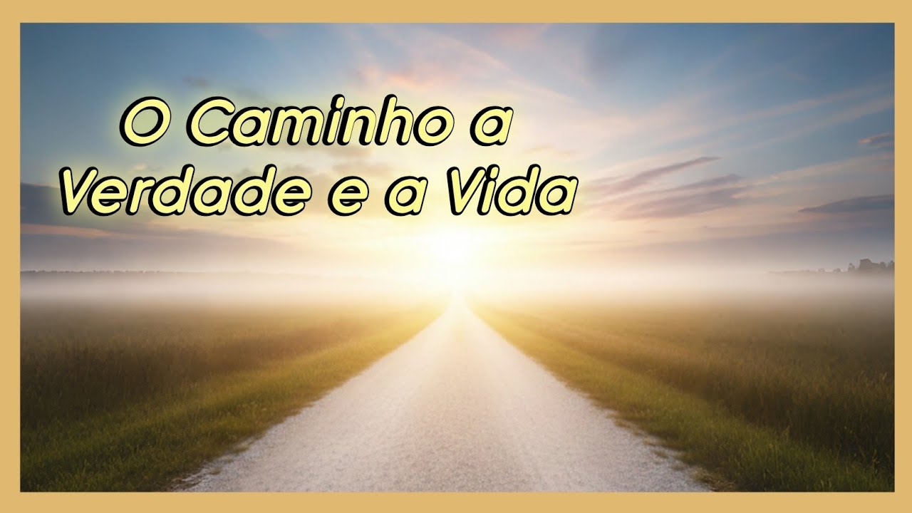 O Caminho a Verdade e a Vida
