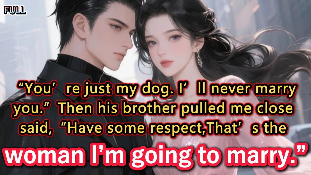 “You’re just my dog. I’ll never marry you.”Then his brother pulled me close said,“Have some...