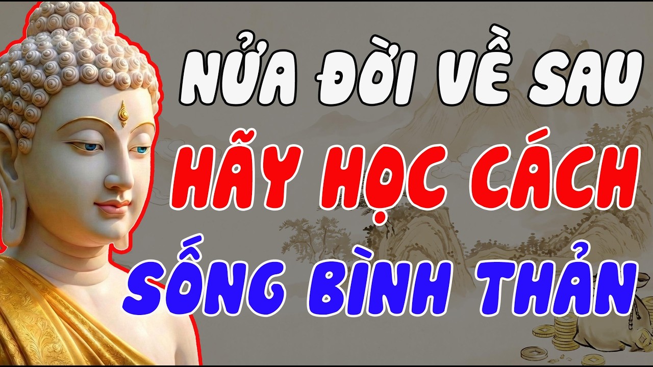 NỬA ĐỜI VỀ SAU, CHỈ CẦN HỌC CÁCH SỐNG BÌNH THẢN – PHẬT DẠY ĐÂY MỚI LÀ HẠNH PHÚC ĐÍCH THỰC