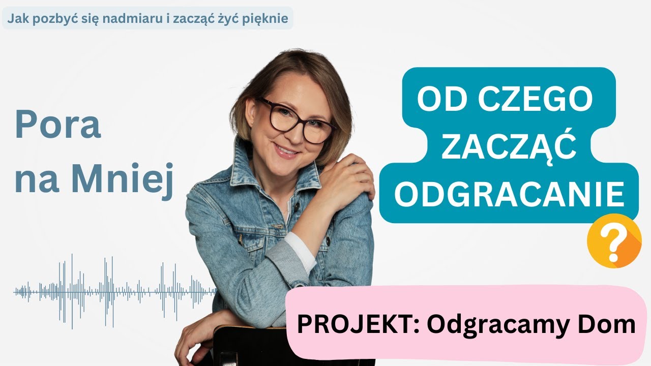 Od czego zacząć odgracanie domu - 10 Wskazówek | Pora na Mniej | Odc. 9