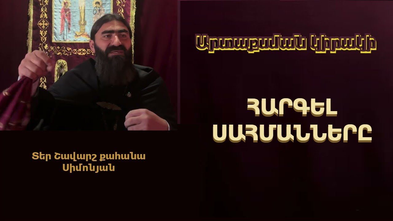 ՀԱՐԳԵԼ ՍԱՀՄԱՆՆԵՐԸ. ԱՐՏԱՔՍՄԱՆ ԿԻՐԱԿԻ / Տեր Շավարշ | Father Shavarsh | Отец Шаварш