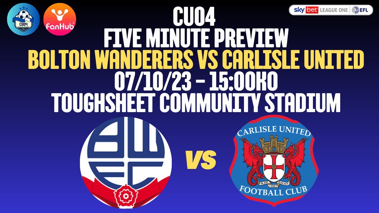 Five Minute Preview - Bolton Wanderers vs Carlisle United - Toughsheet Community Stadium -07/10/2023