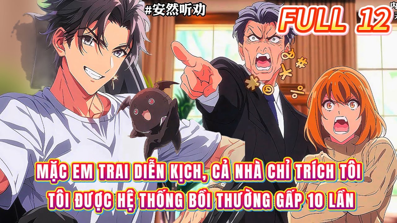 Mặc em trai diễn kịch, cả nhà chỉ trích tôi điên cuồng, tôi được hệ thống bồi thường gấp 10 lần |12