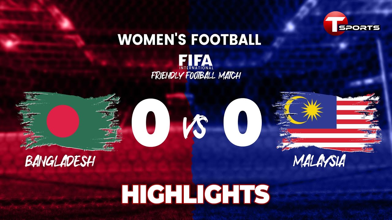 Highlights: Bangladesh vs Malaysia | Women's Football | FIFA Friendly Football Match | T Sports
