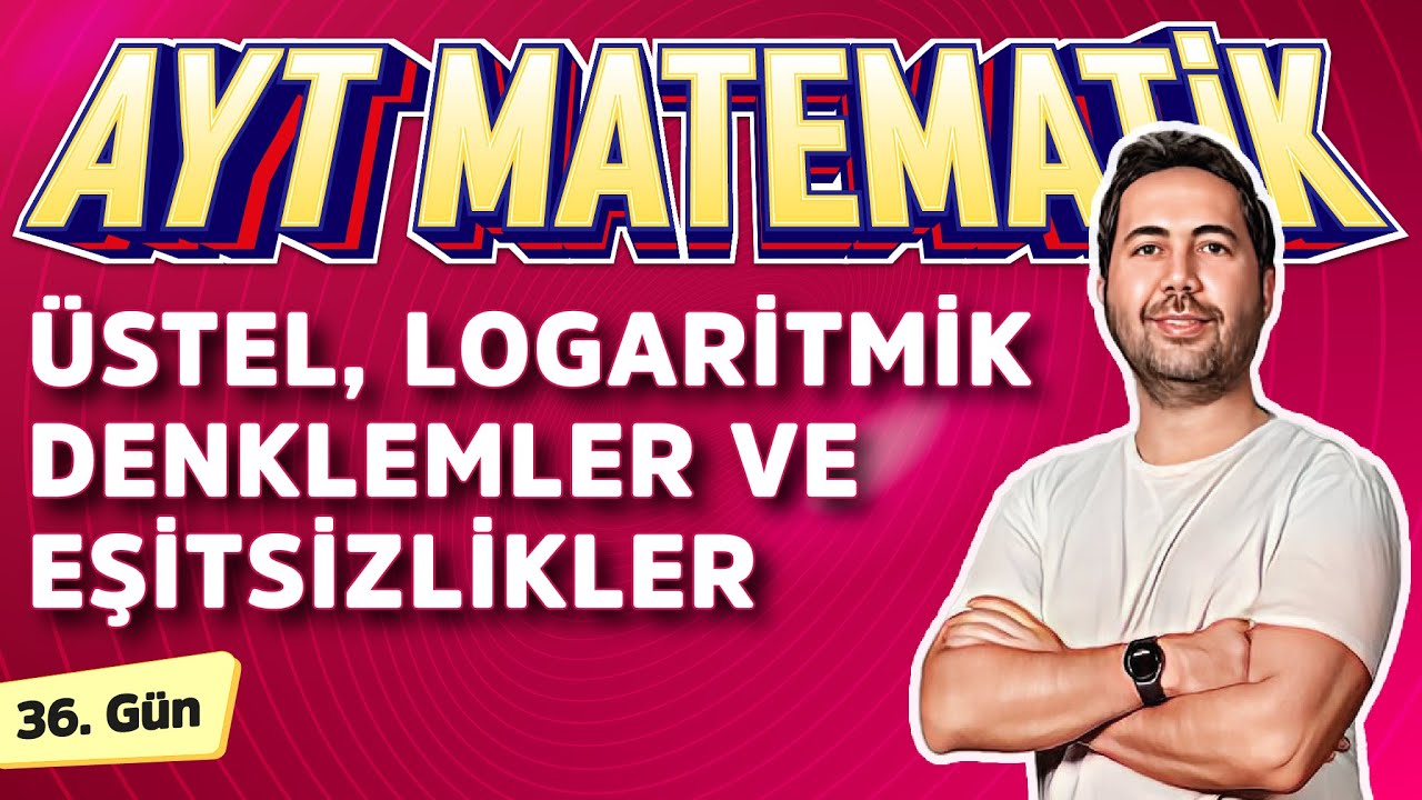 ÜSTEL,LOGARİTMİK DENKLEMLER VE EŞİTSİZLİKLER - 36. GÜN