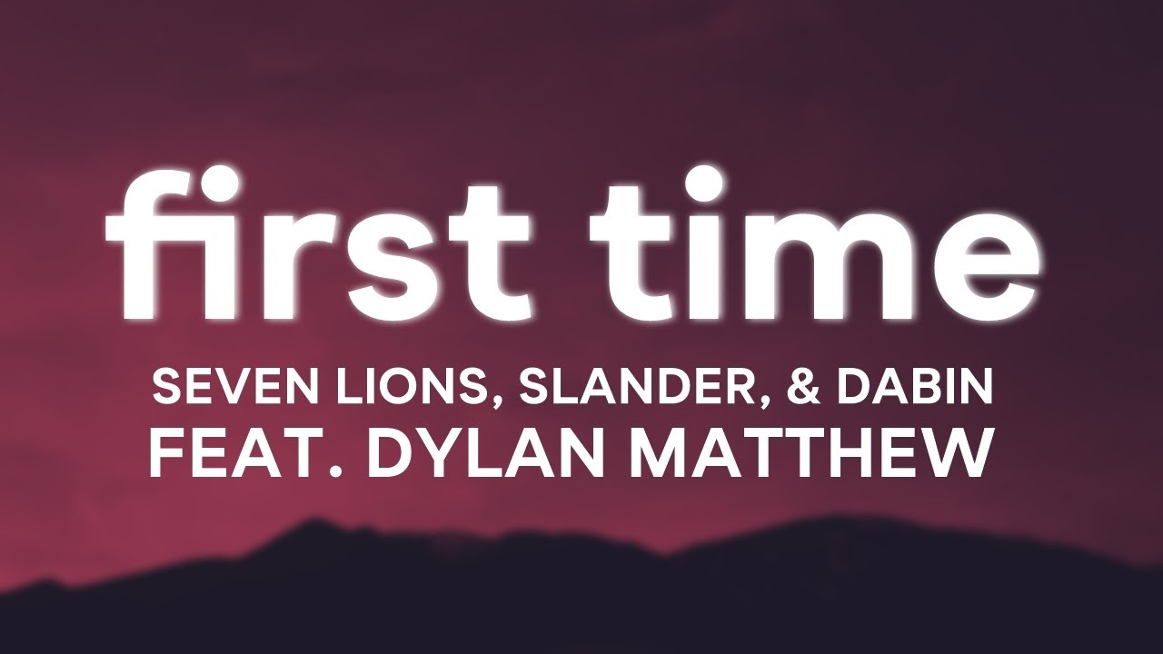 First Time - Seven Lions (Lyrics) SLANDER, & Dabin Feat. Dylan Matthew