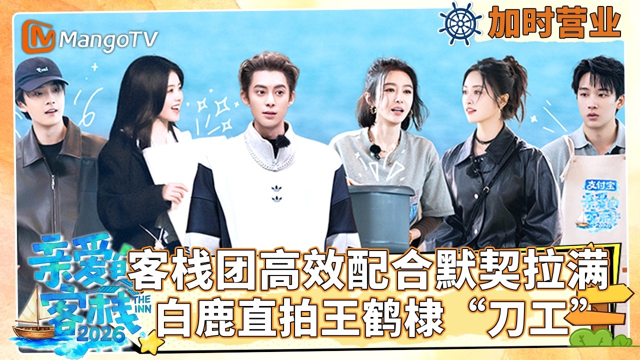 [CC]【客栈加时营业】EP01：客栈团厨房高效配合默契拉满 白鹿直拍视角解锁王鹤棣“刀工”《亲爱的·客栈2026》 The Inn 2026 | MangoTV Lifestyle