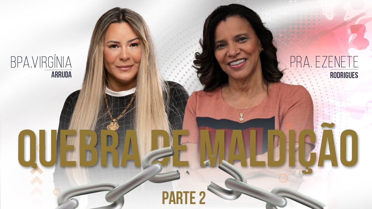 Quebra de Maldição - Parte 2 | Bispa Virgínia Arruda e Pra. Ezenete Rodrigues