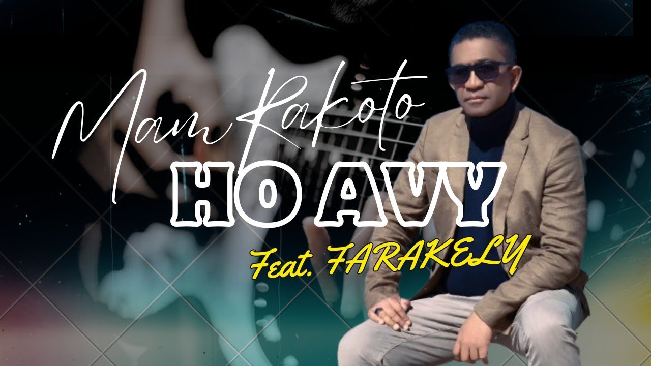 HO AVY - MAM RAKOTO                        feat. Farakely- Clip Officiel