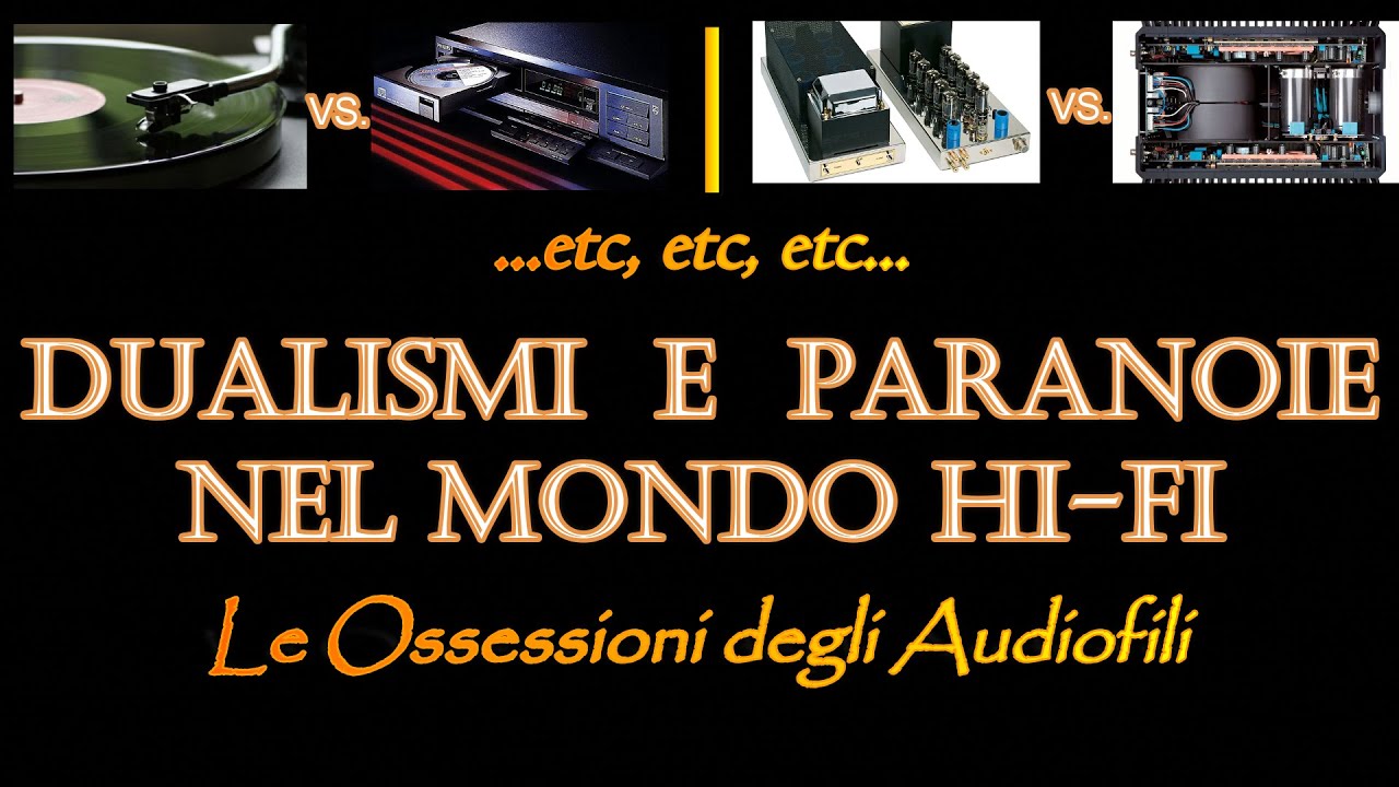 DUALISMI e PARANOIE NEL MONDO HI-FI / Le Ossessioni degli Audiofili