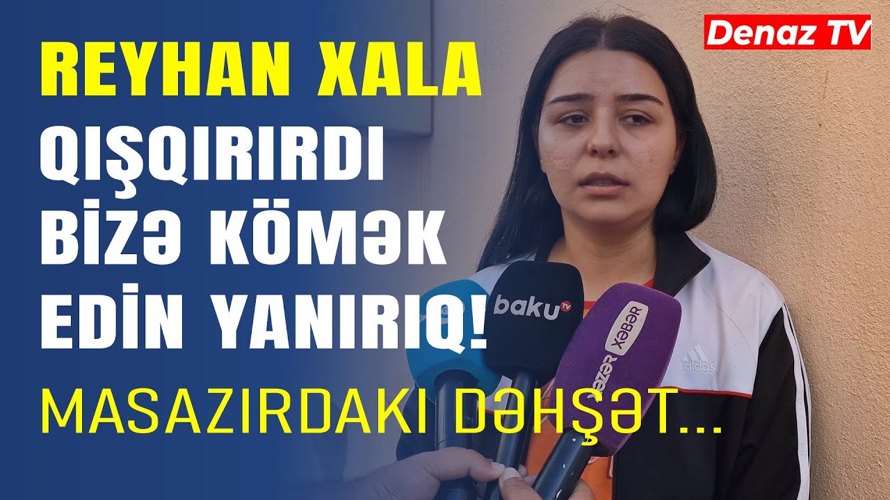Qışqırırdı Biz Yanırıq Kömək Edin- Masazırdakı Dəhşətli Yanğınla Bağlı Hadisə Şahidləri Danışdı...