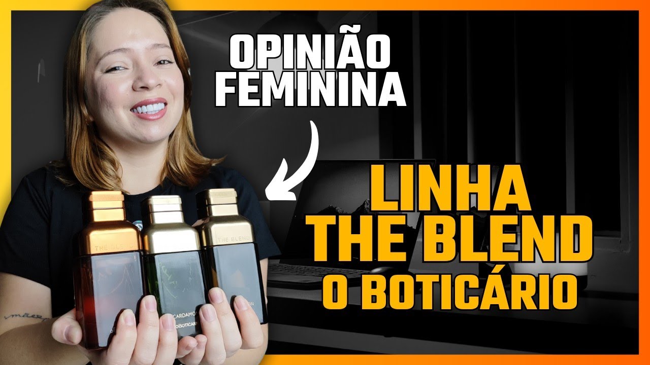 LINHA THE BLEND O BOTICÁRIO - OPINIÃO FEMININA