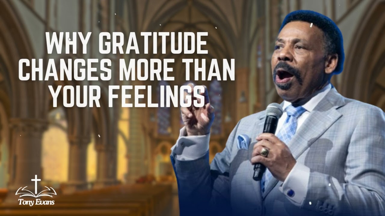 Why Gratitude Changes More Than Your Feelings - Tony Evans Sermon