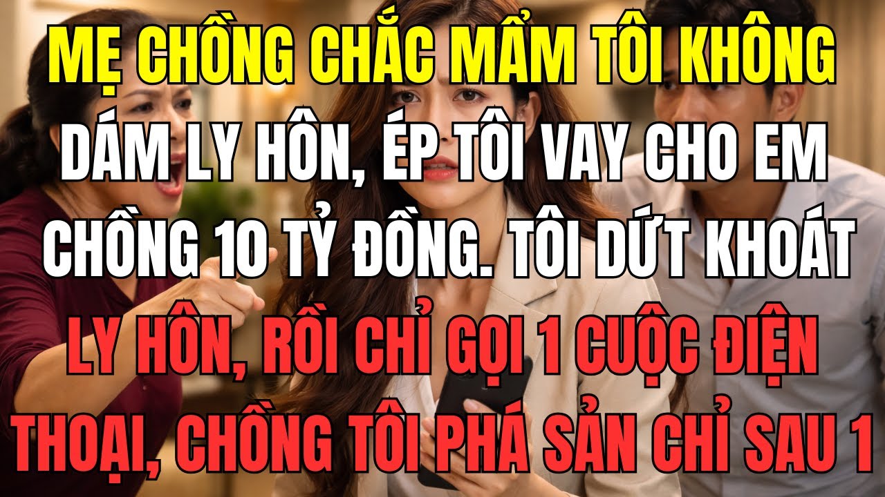 Mẹ chồng chắc mẩm tôi không dám ly hôn, ép tôi vay cho em chồng 10 tỷ đồng. Tôi dứt khoát ly hôn....
