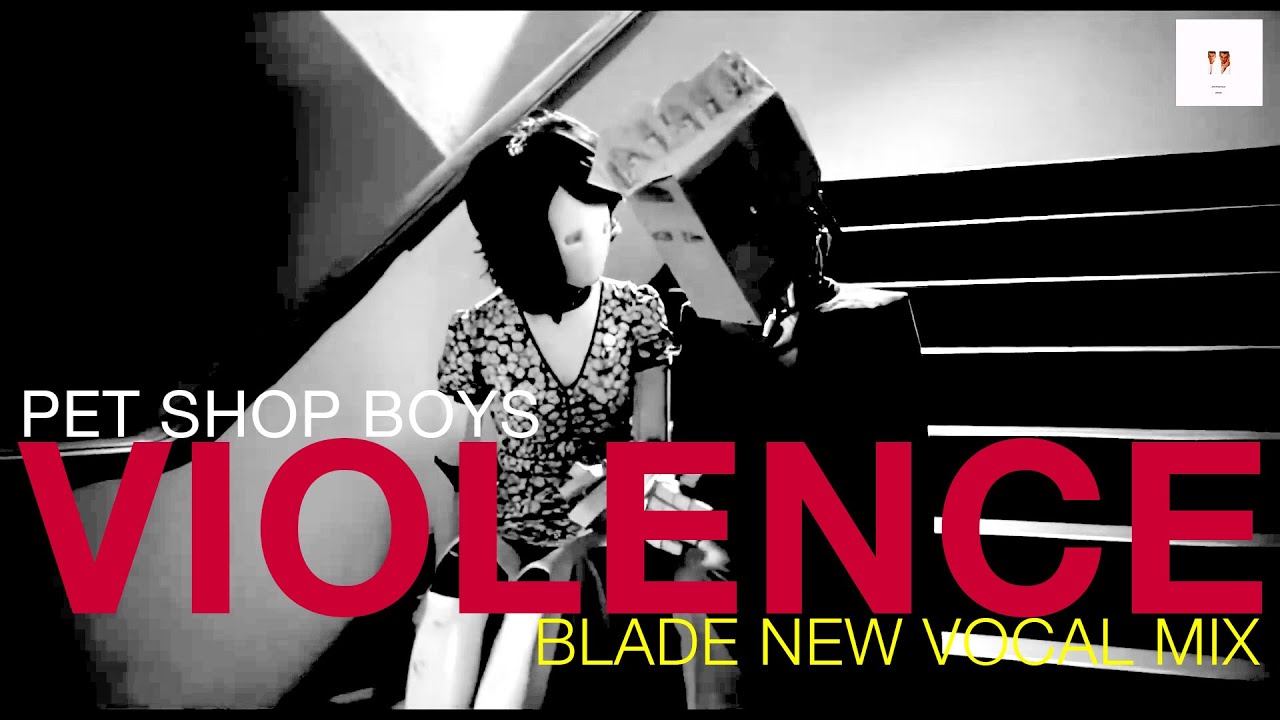 Pet Shop Boys - Violence (Blade New Vocal Mix)