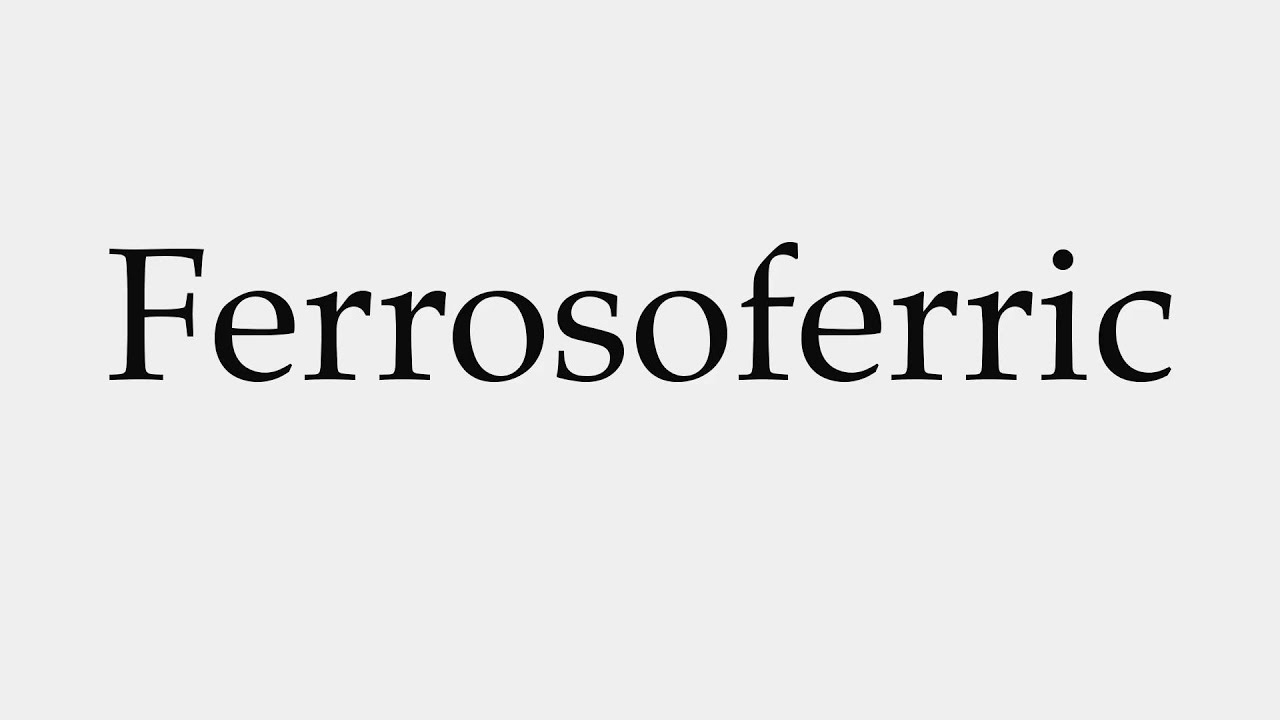 How to Pronounce Ferrosoferric