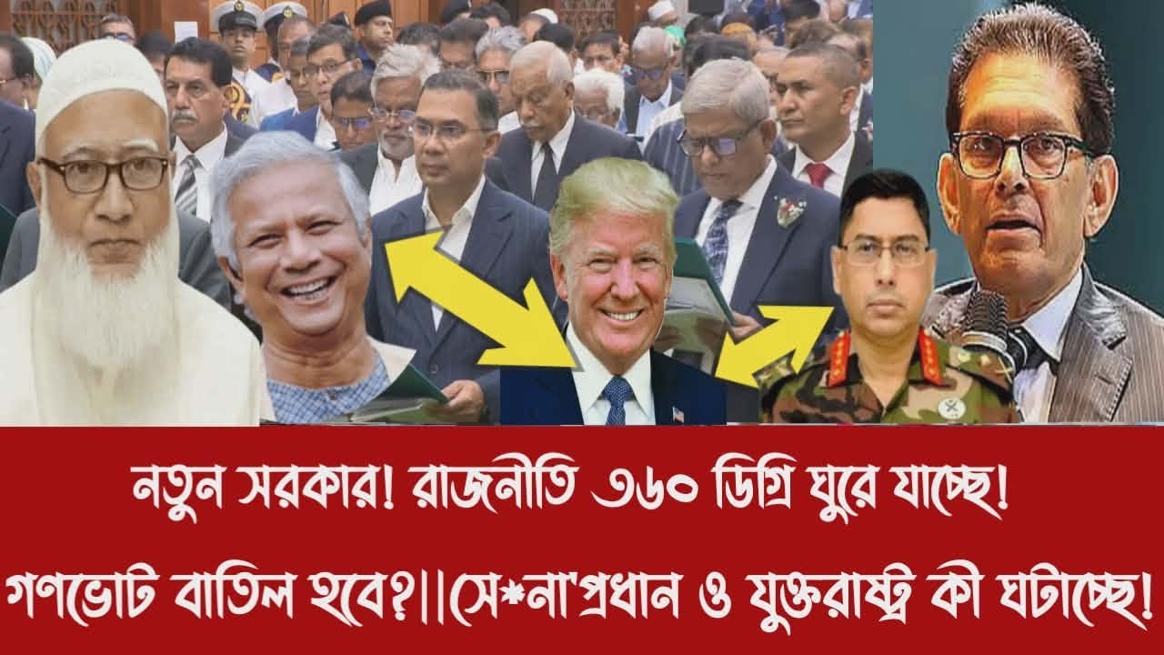 নতুন সরকার! রাজনীতি ৩৬০ ডিগ্রি ঘুরে যাচ্ছে!|গণভোট বাতিল হবে?|সে*না'প্রধান ও যুক্তরাষ্ট্র কী ঘটাচ্ছে!